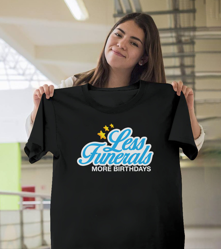 Less Funerals More Birthdays Stars T-Shirt