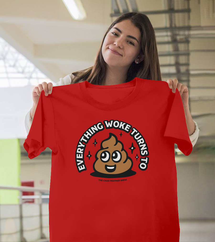 Everything Woke Turns To The Chad Prather Show Poop Emoji T-Shirt