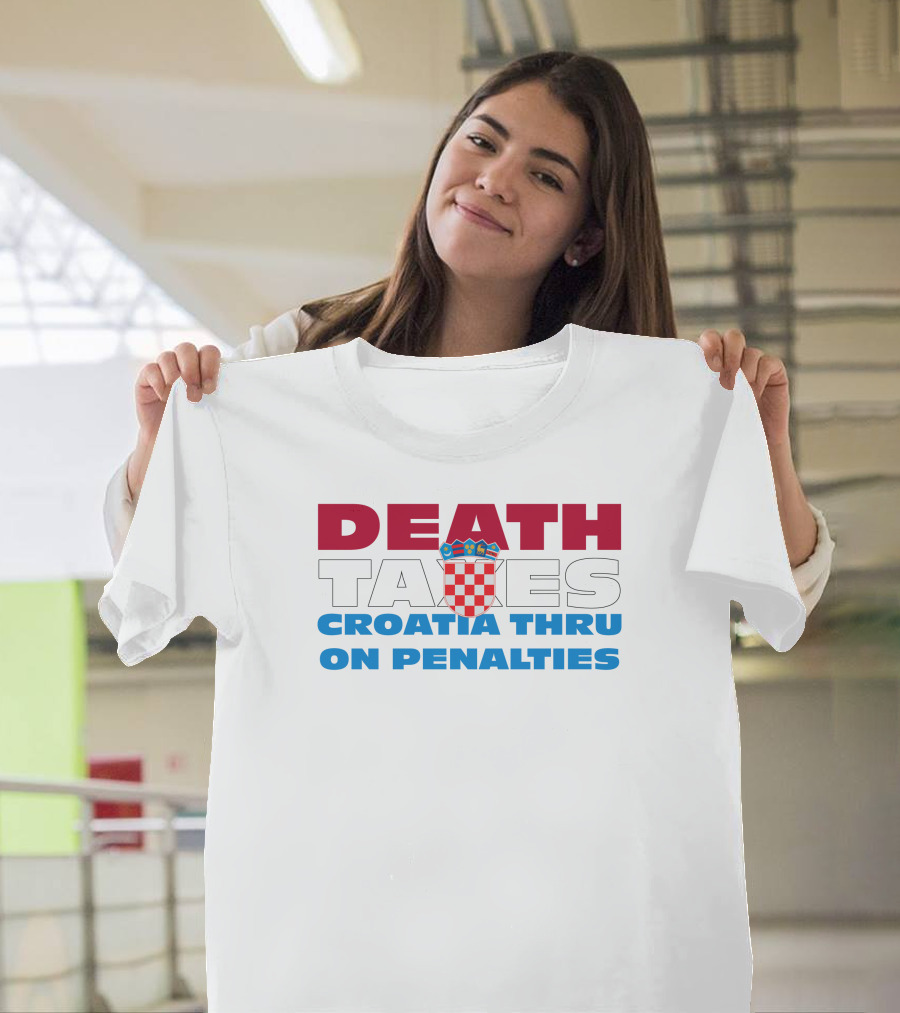 Death Taxes Croatia Thru On Penalties T-Shirt