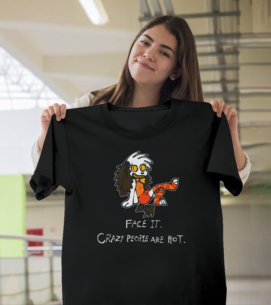 Face It Crazy People Are Hot Creepy Cartoon Character T-Shirt