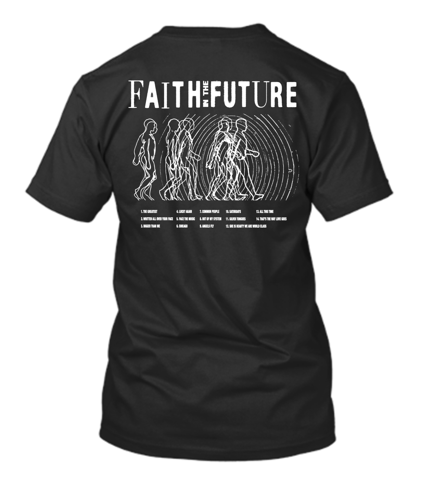 FAITH IN THE FUTURE The Greatest Lucky Again Chicago Common People Silver Tongues That's The Way Love Goes All This Time T-Shirt
