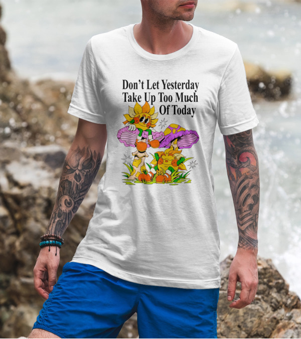 Don't Let Yesterday Take Up Too Much Of Today Mushroom Cartoon Characters T-Shirt
