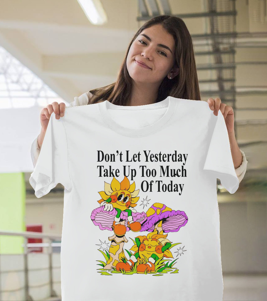 Don't Let Yesterday Take Up Too Much Of Today Mushroom Cartoon Characters T-Shirt