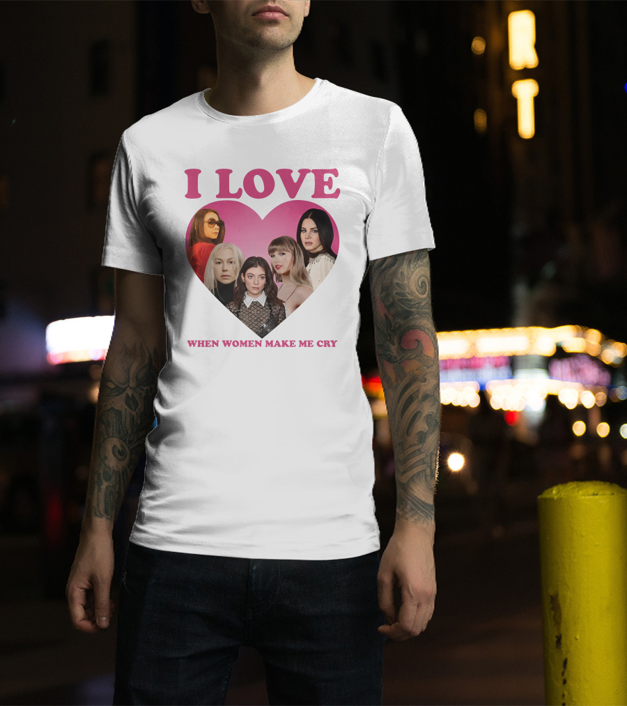 I Love When Women Make Me Cry Heart T-Shirt