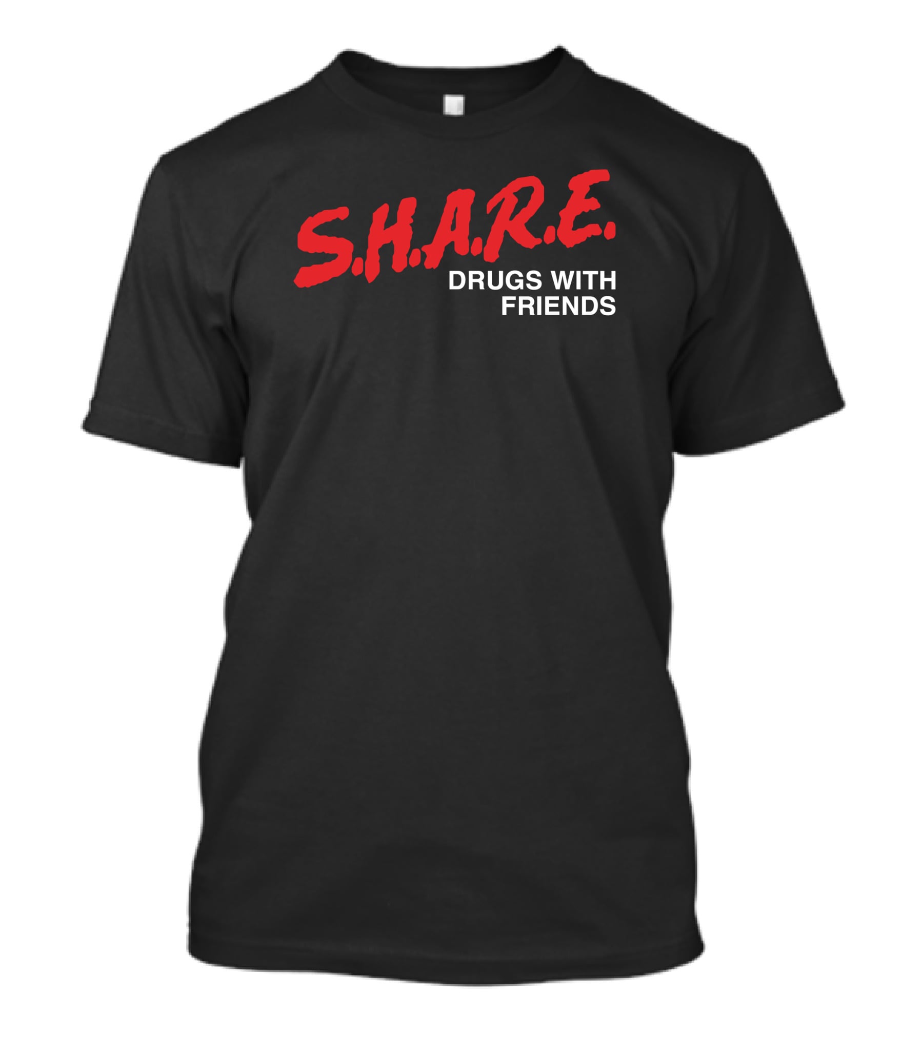 S.H.A.R.E. Drugs With Friends Shirts That Go Hard T-Shirt