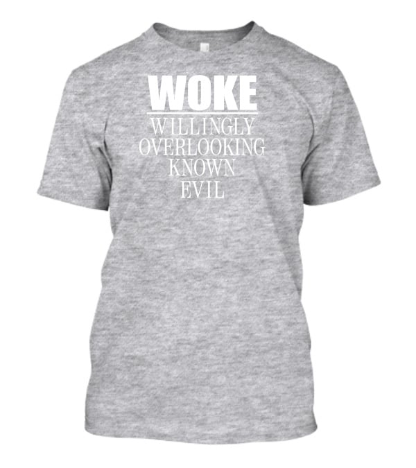 Woke Willingly Overlooking Known Evil Message T-Shirt