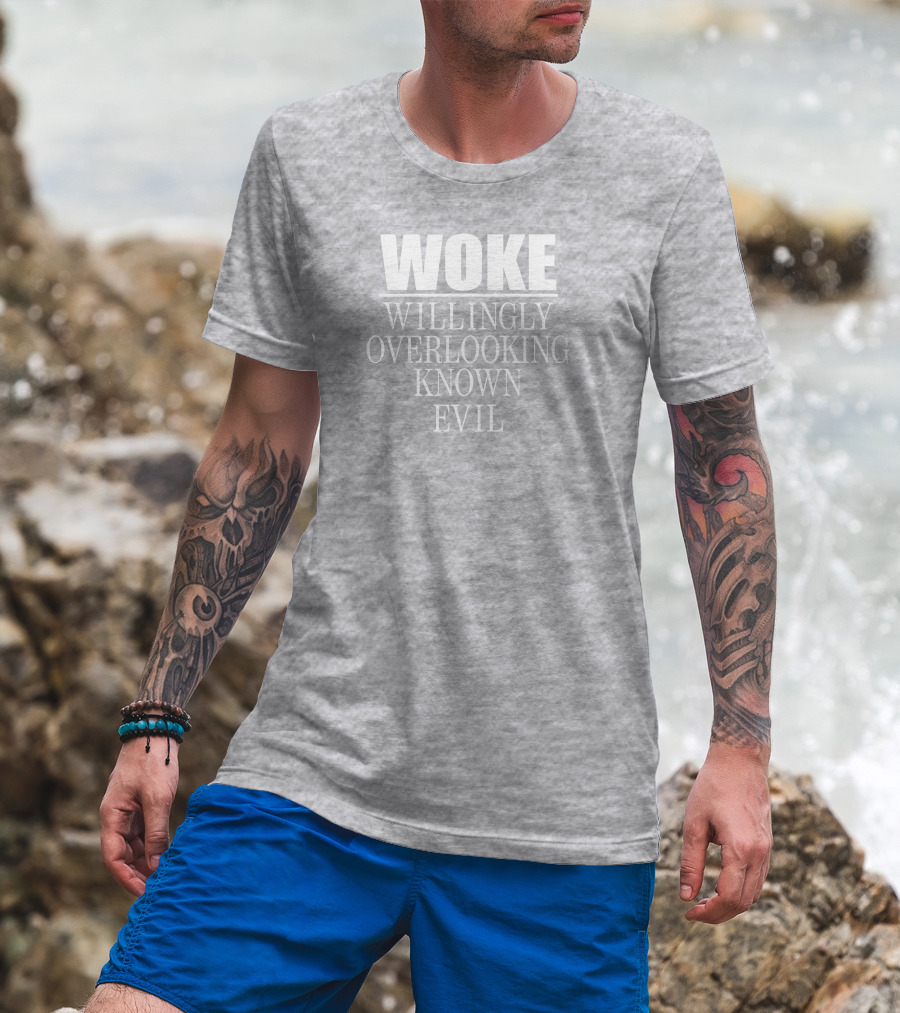 Woke Willingly Overlooking Known Evil Message T-Shirt