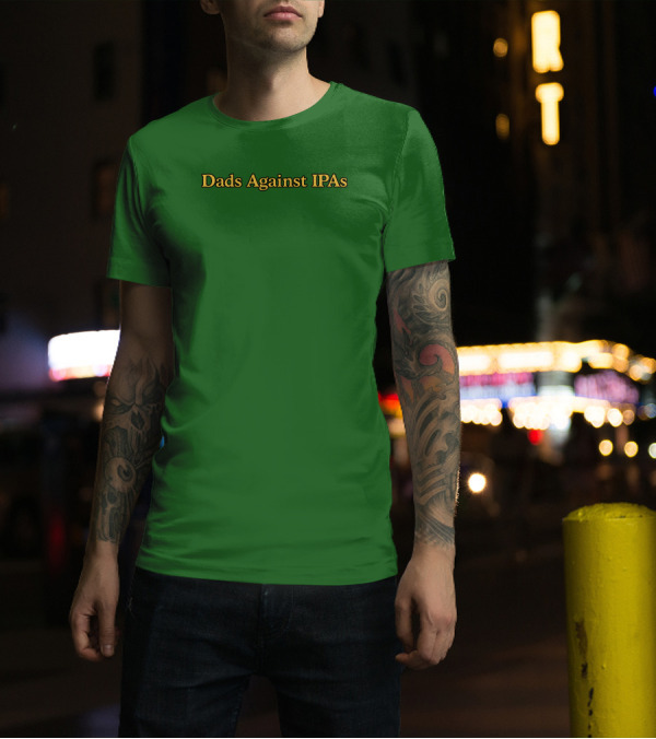 Middleclassfancy Dads Against IPAs Advocacy Movement T-Shirt