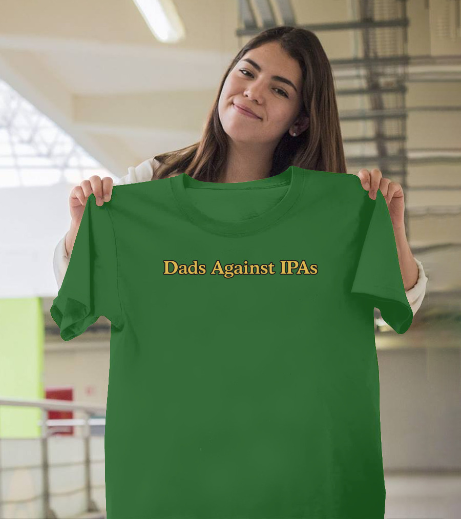 Middleclassfancy Dads Against IPAs Advocacy Movement T-Shirt