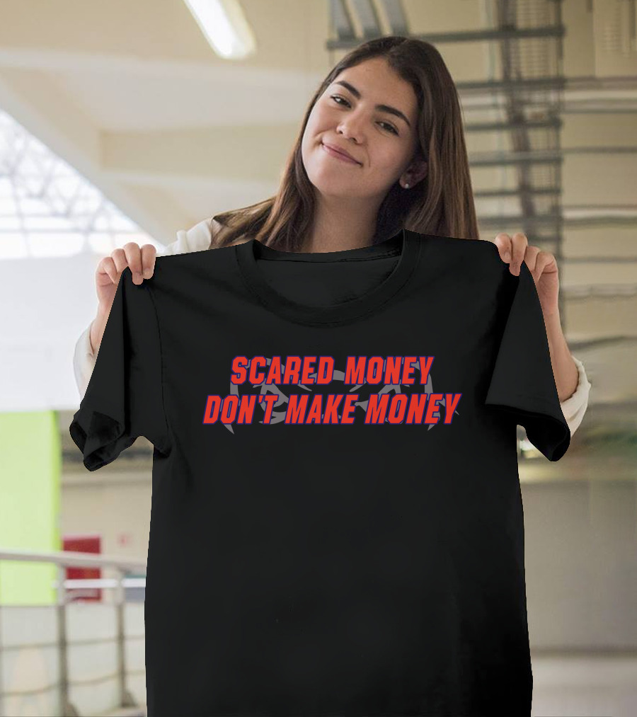 Scared Money Don't Make Money T-Shirt