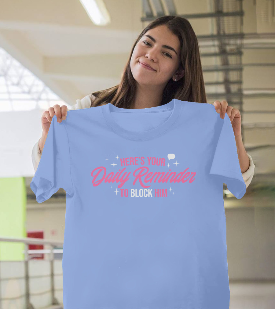 Here's Your Daily Reminder to Block Him with Chat Bubble and Sparkles T-Shirt