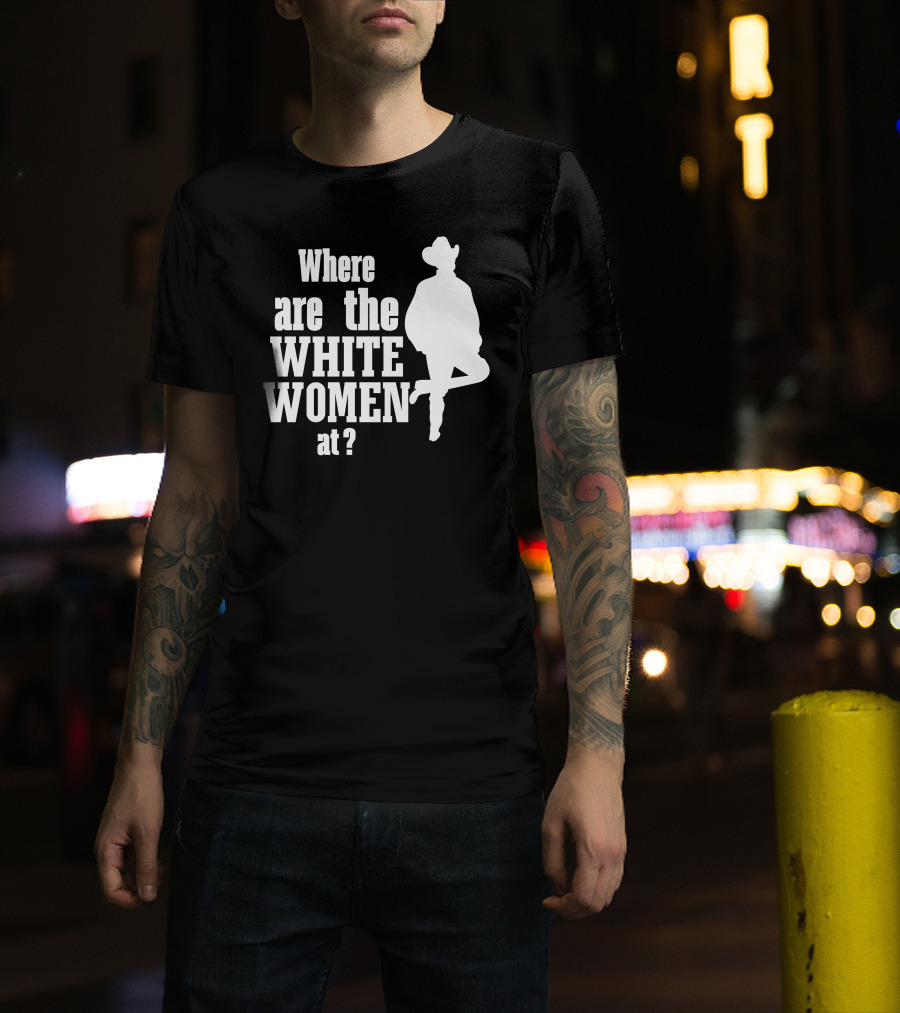 Where Are The White Women At Cowboy T-Shirt
