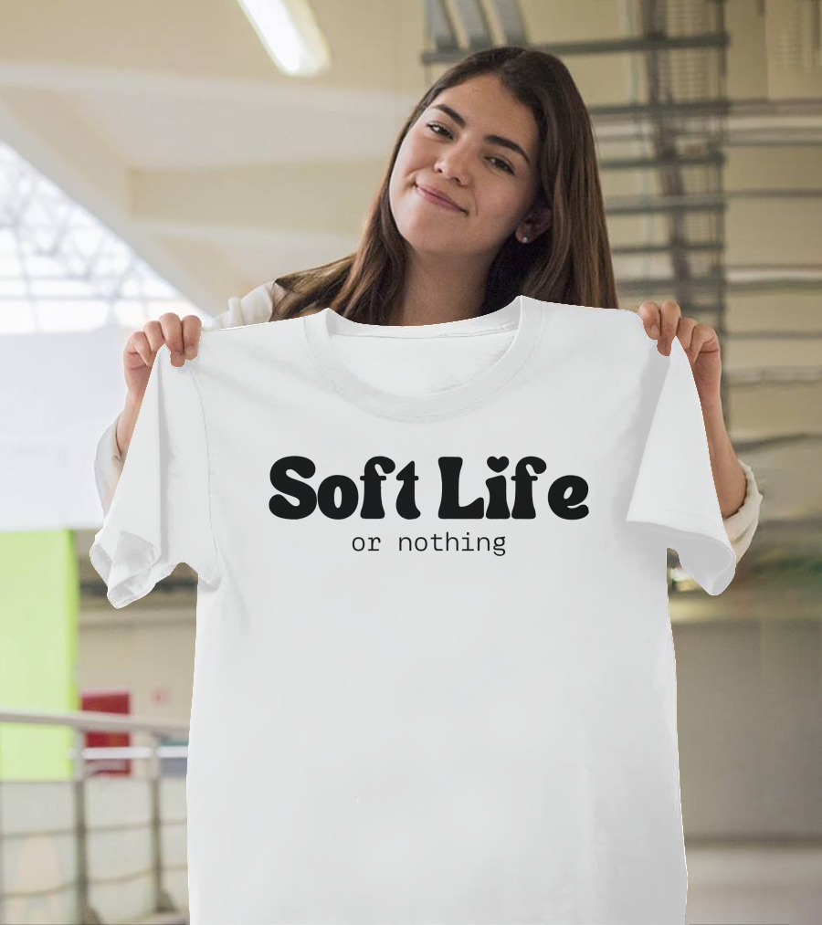 Soft Life or Nothing Minimalist Trendy T-Shirt