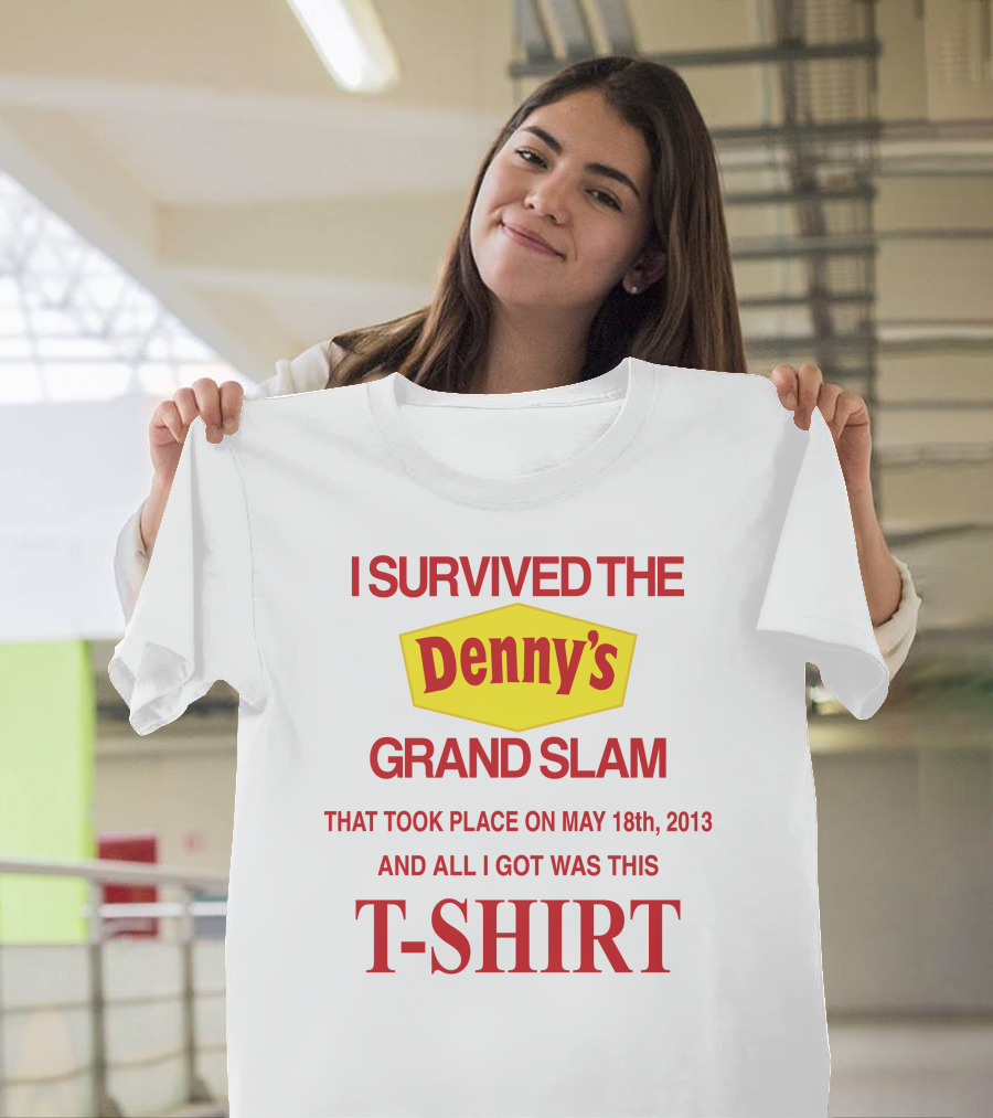 I Survived The Denny's Grand Slam That Took Place On May 18th 2013 And All I Got Was This T-Shirt