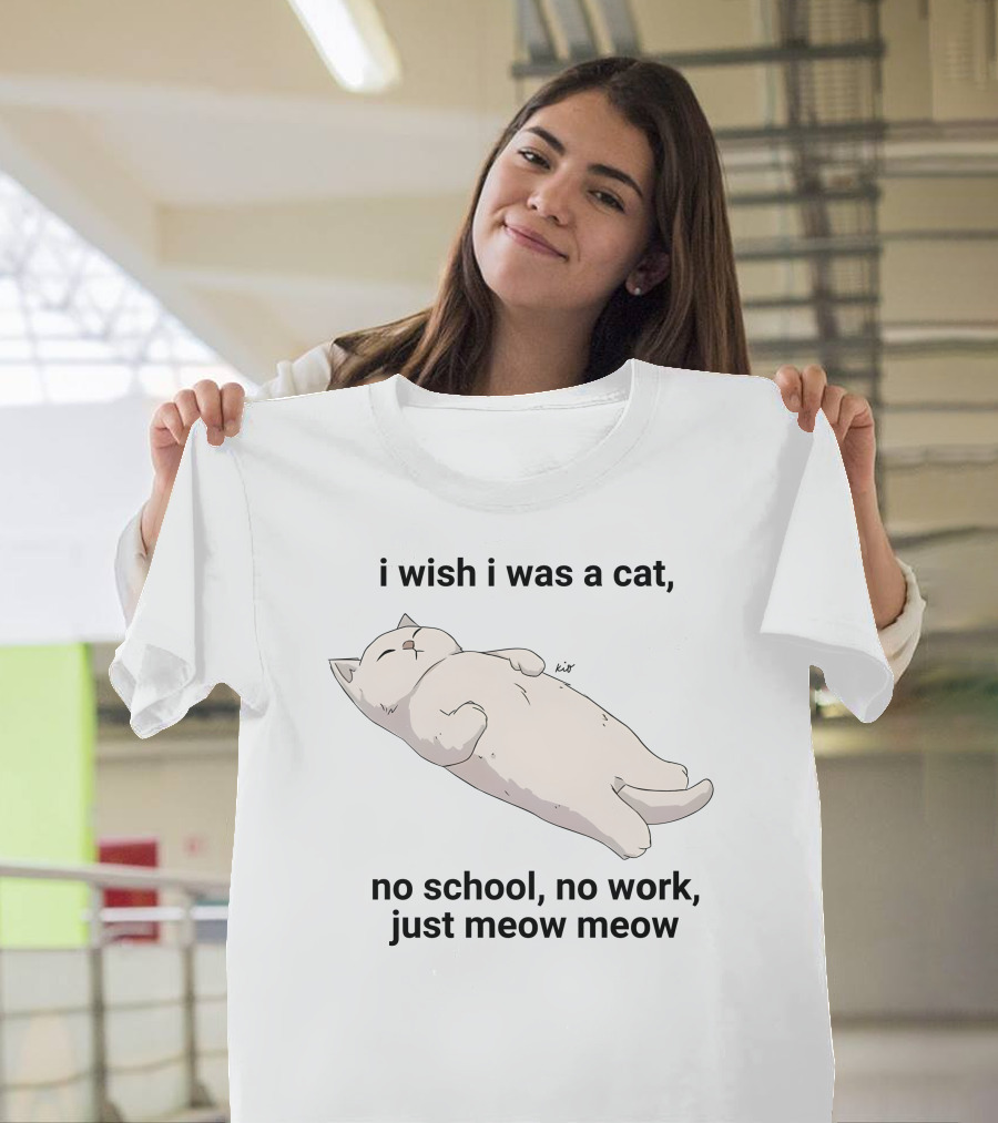 Wholesomememes I Wish I Was A Cat No School No Work Just Meow Meow Relaxing Cat Image T-Shirt