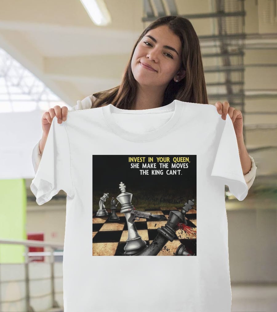 Invest In Your Queen She Make The Moves The King Can't Chess Piece Conflict T-Shirt