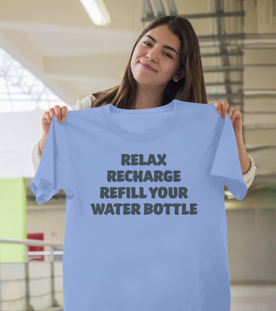 Relax Recharge Refill Your Water Bottle T-Shirt