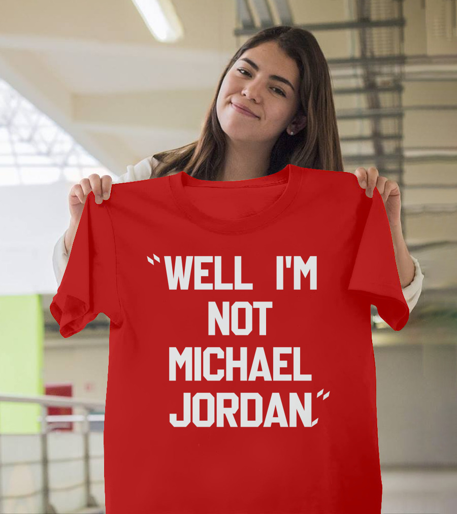 Well I'm Not Michael Jordan T-Shirt