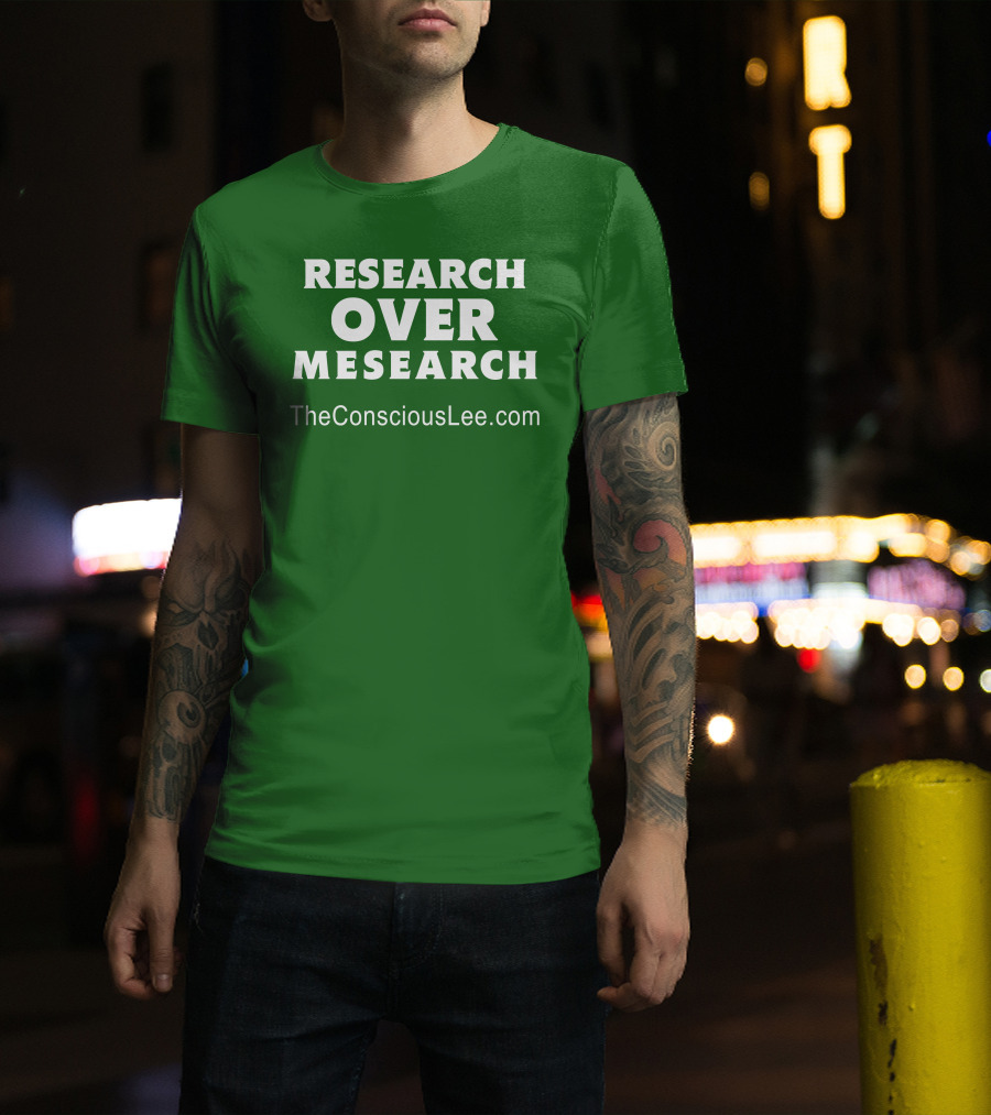 Research Over Mesearch TheConsciousLee.com T-Shirt
