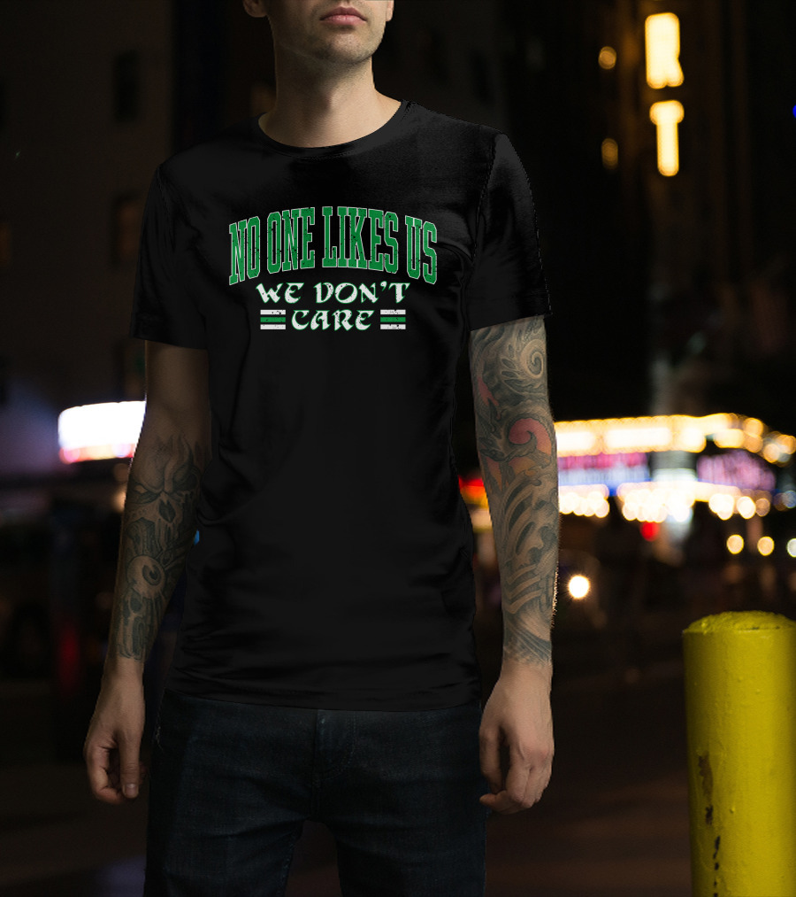 No One Likes Us We Don't Care Shirt Green Text T-Shirt