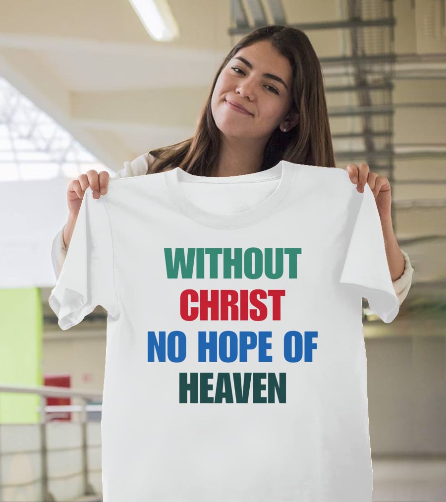 Without Christ No Hope Of Heaven T-Shirt