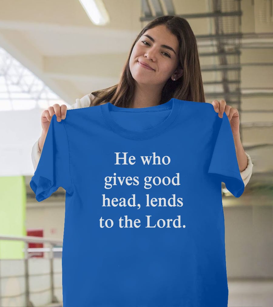 He Who Gives Good Head Lends To The Lord Blue Text T-Shirt