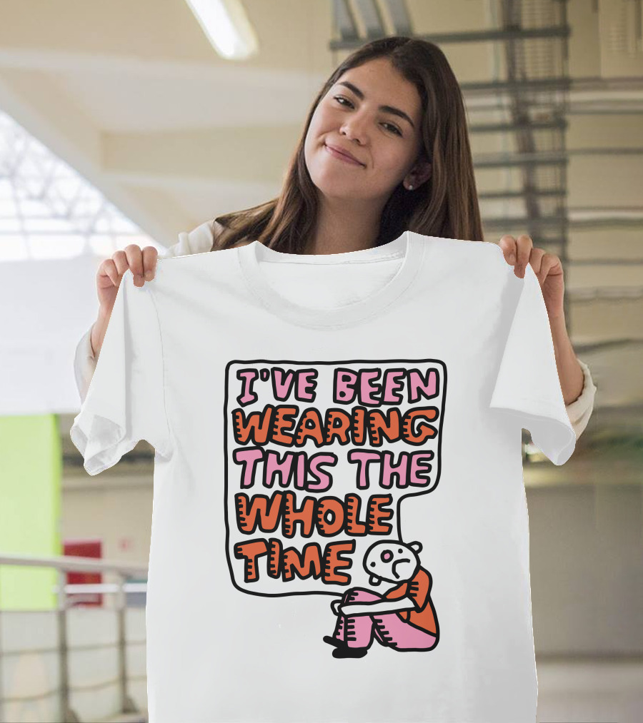 I've Been Wearing This The Whole Time Funny Illustration With Sitting Character T-Shirt