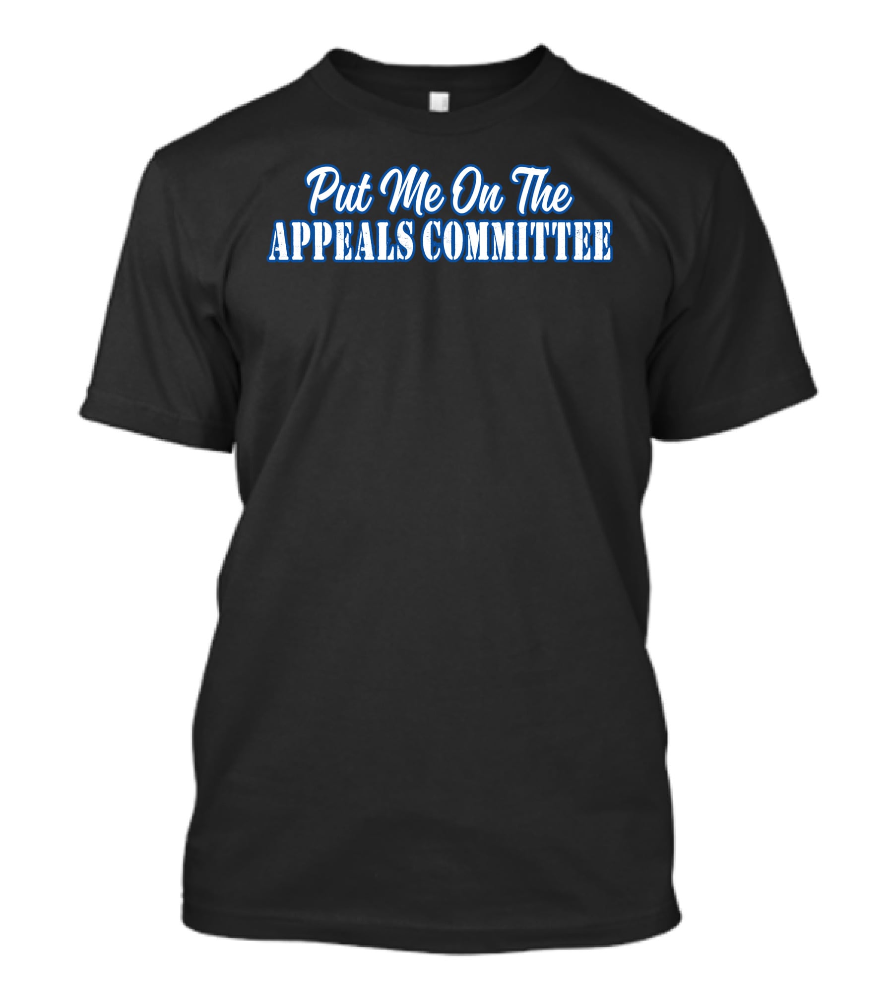 Put Me On The Appeals Committee T-Shirt