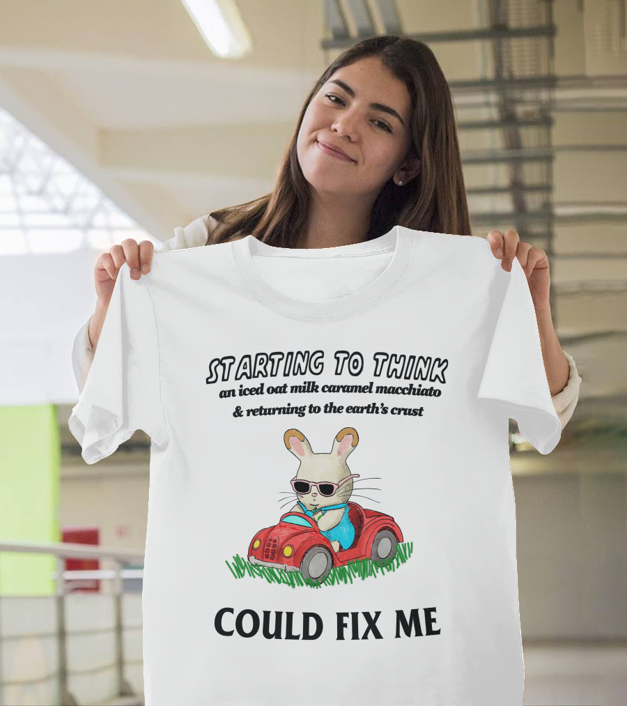 Starting To Think An Iced Oat Milk Caramel Macchiato And Returning To The Earth's Crust Could Fix Me T-Shirt