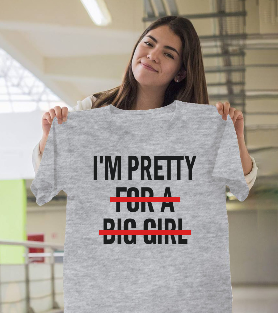 I'M PRETTY FOR A BIG GIRL Strikethrough Body Positivity T-Shirt