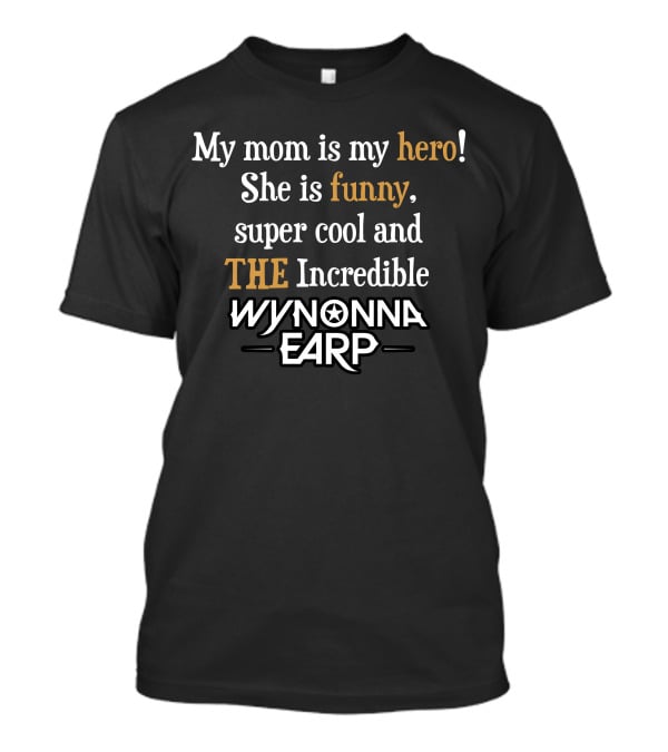 My Mom Is My Hero She Is Funny Super Cool The Incredible Wynonna Earp T-Shirt