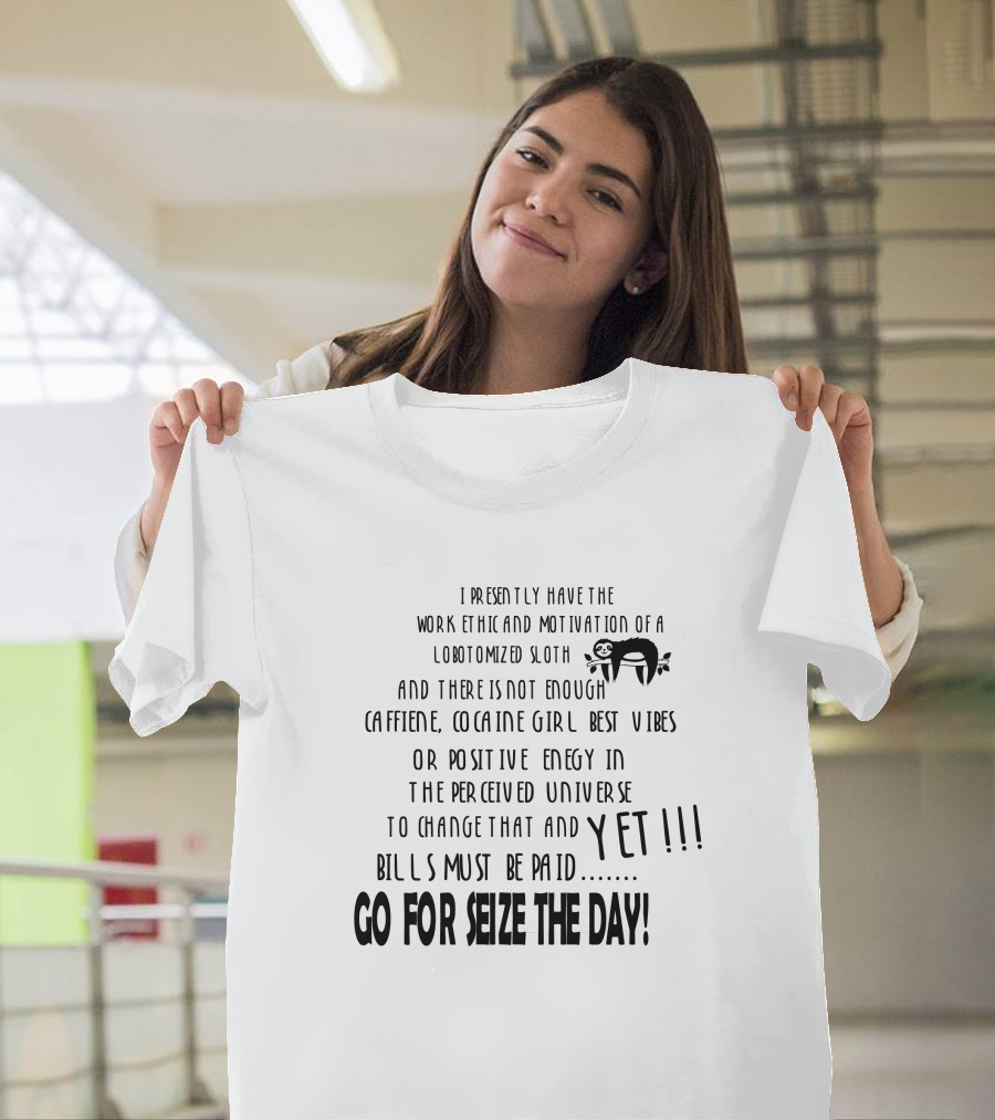 LOBTOMIZED SLOTH WORK ETHIC SEIZE THE DAY BILLS MUST BE PAID T-Shirt