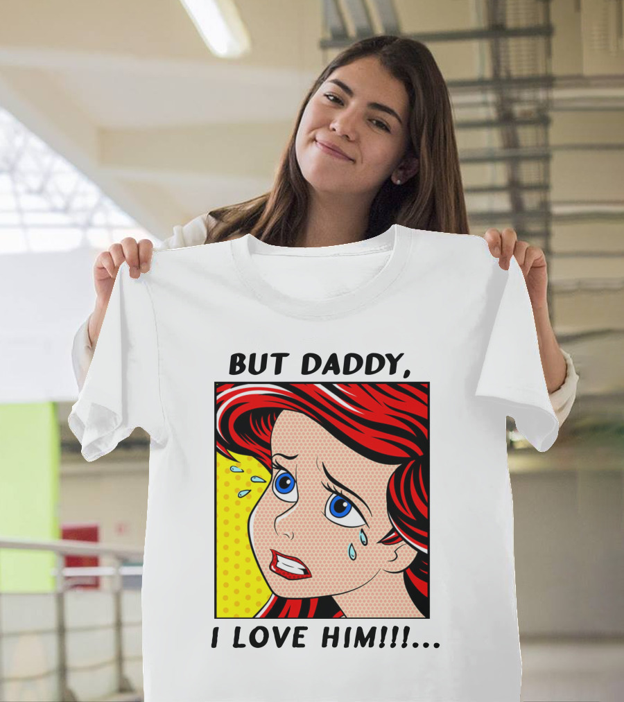 BUT DADDY, I LOVE HIM Ariel Pop T-Shirt