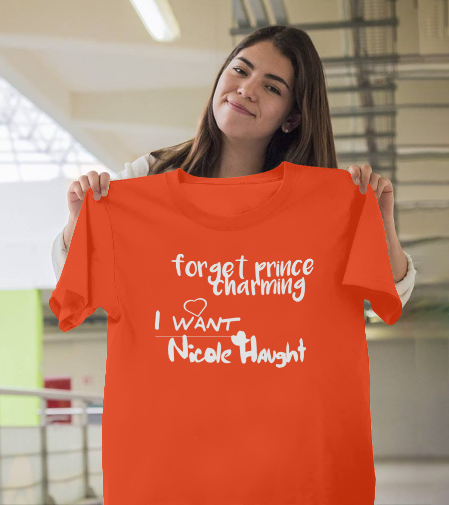 Forget Prince Charming I Love Nicole Haught T-Shirt