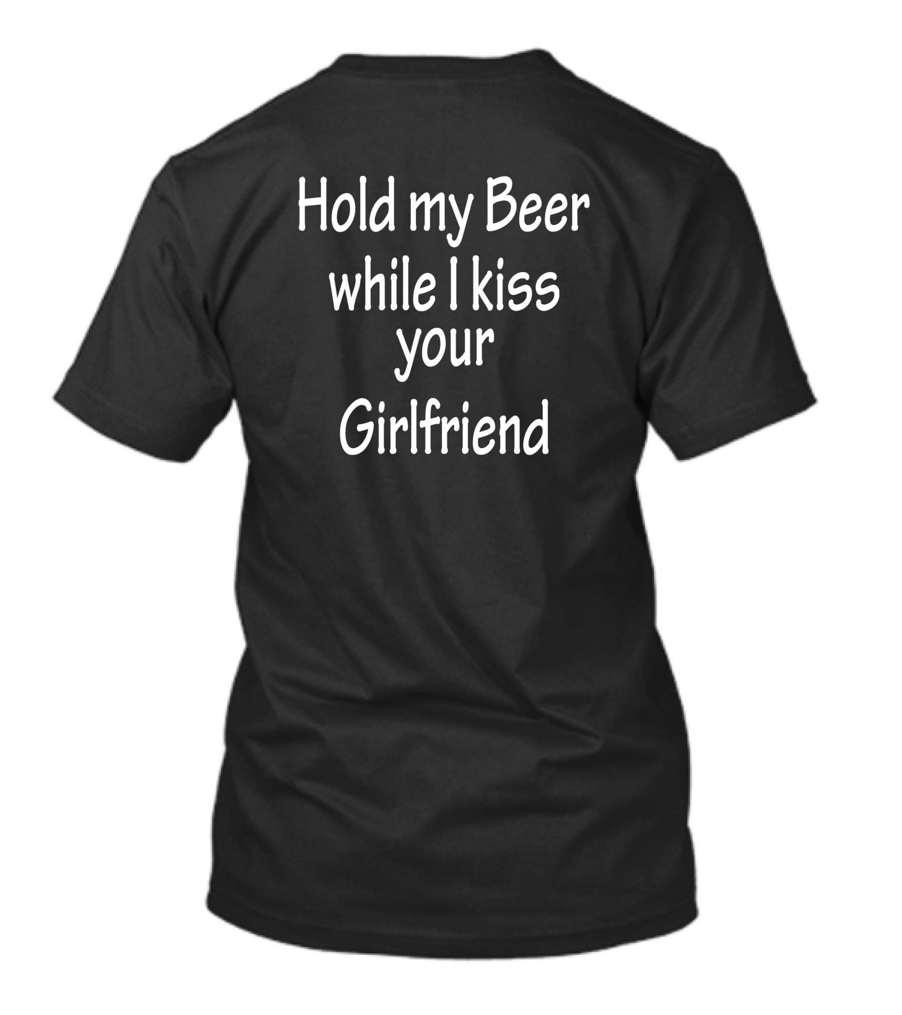 Hold My Beer While I Kiss Your Girlfriend T-Shirt