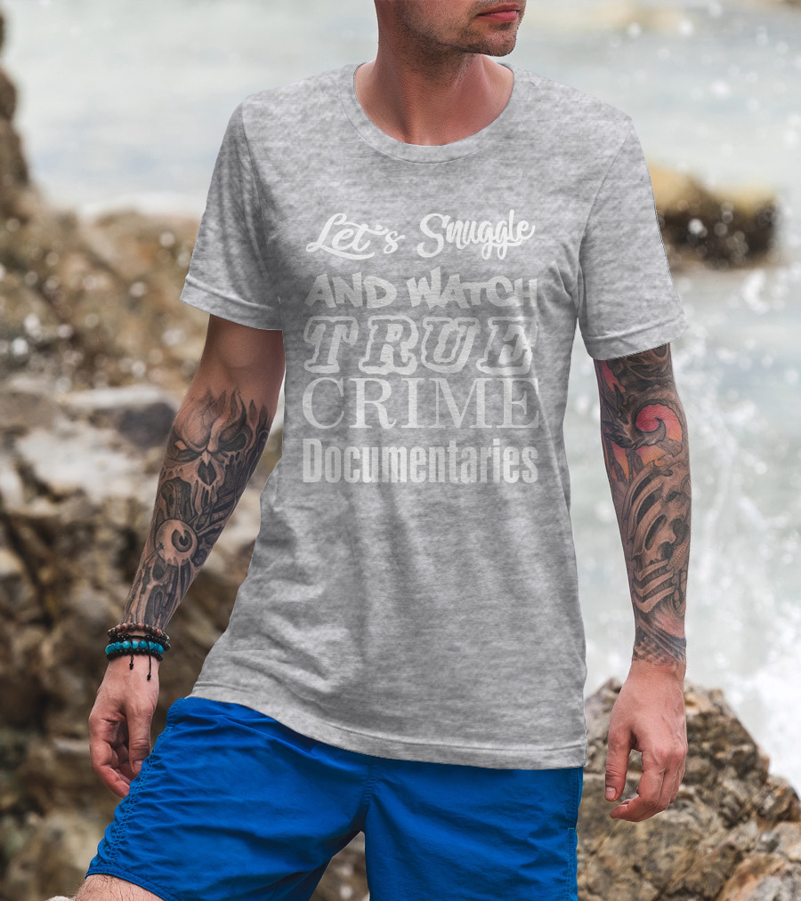 Let's Snuggle And Watch True Crime Documentaries True Crime Garage T-Shirt
