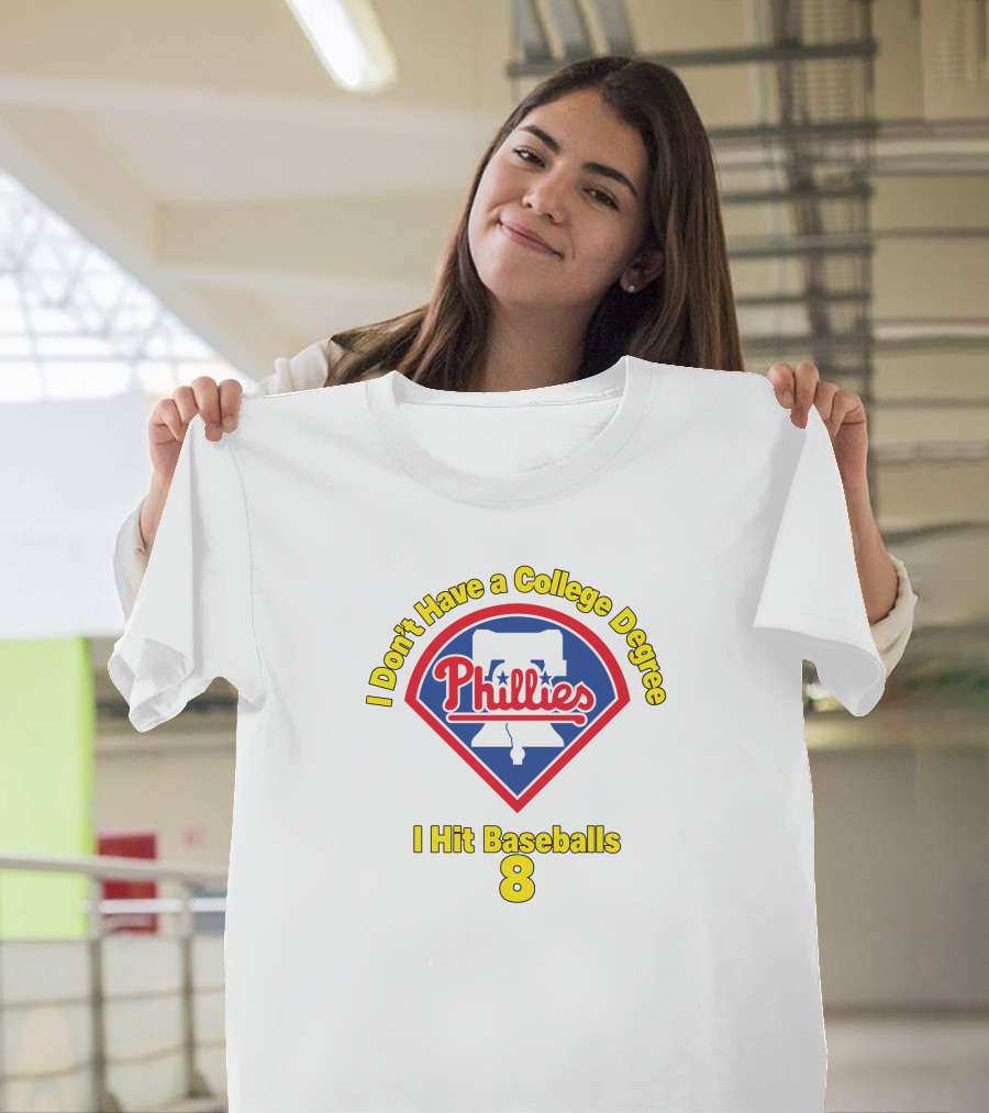 Philadelphia Phillies I Don't Have a College Degree I Hit Baseballs 8 T-Shirt