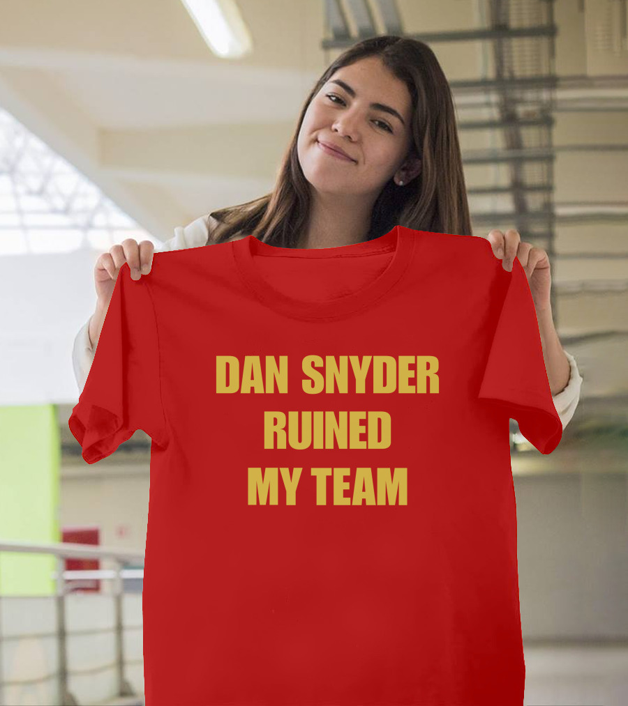 Dan Snyder Ruined My Team T-Shirt