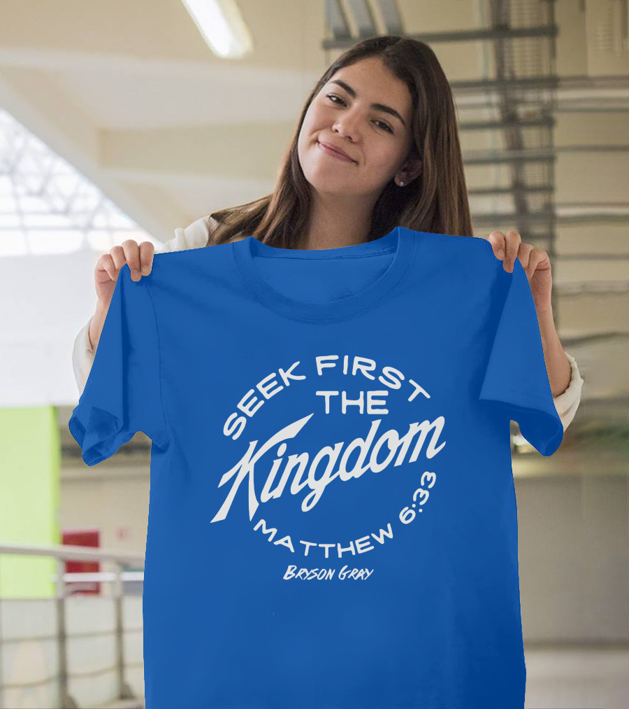 Bryson Gray Seek First The Kingdom Matthew 6:33 T-Shirt