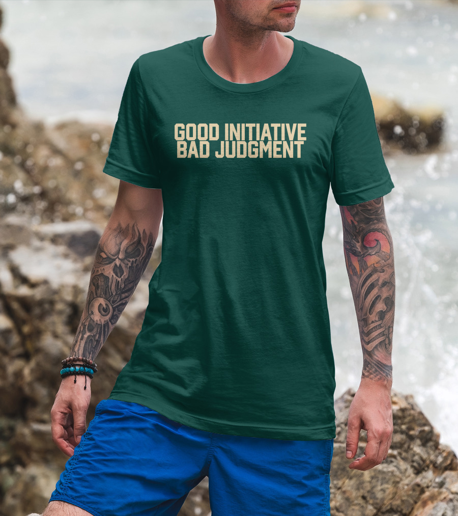 Good Initiative Bad Judgment Popular Internet Phrase T-Shirt