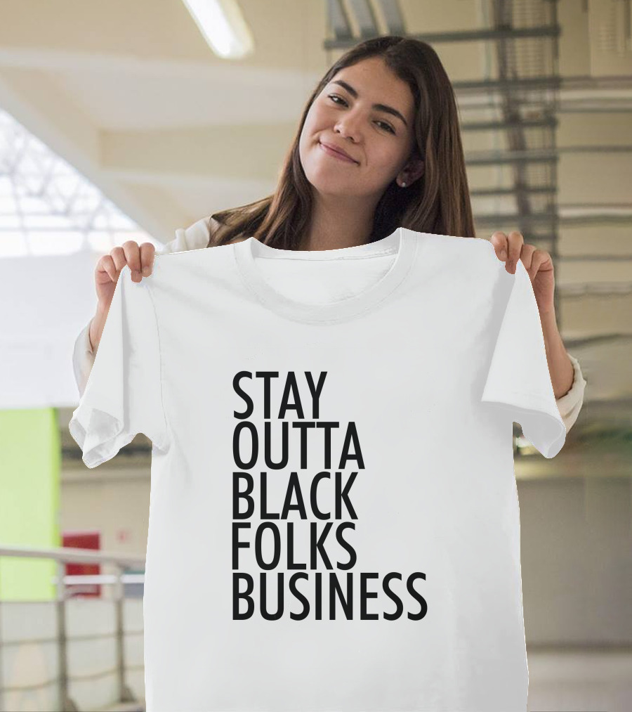 Stay Outta Black Folks Business T-Shirt