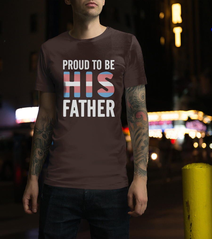 PROUD TO BE HIS FATHER Transgender Pride Colors T-Shirt