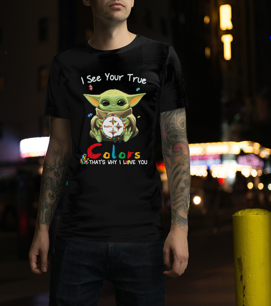 I See Your True Colors Steelers That's Why I Love You T-Shirt