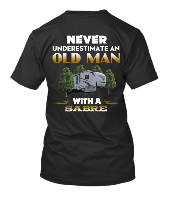 NEVER UNDERESTIMATE AN OLD MAN WITH A SABRE RV T-Shirt