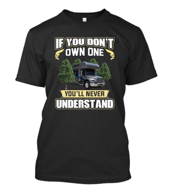 If You Don't Own One You'll Never Understand Renegade Valencia RV T-Shirt