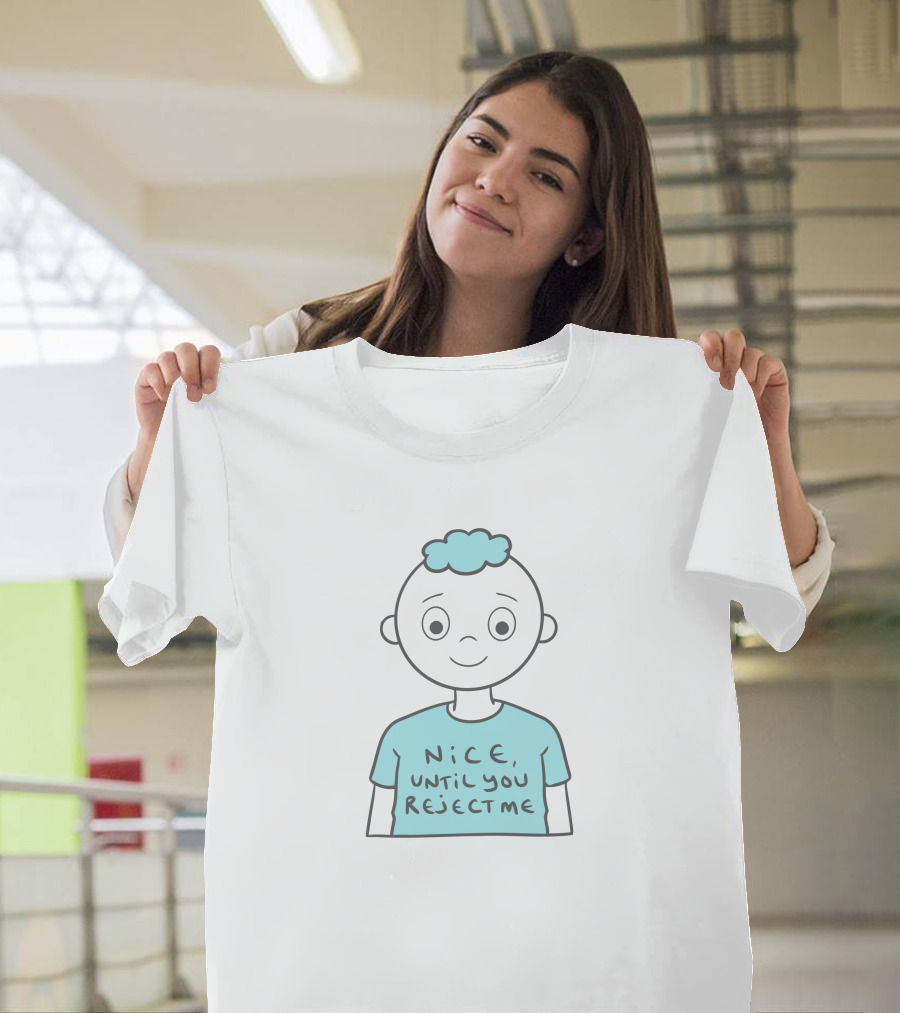 Nice Until You Reject Me Witty Humor On Cute Cartoon Character T-Shirt
