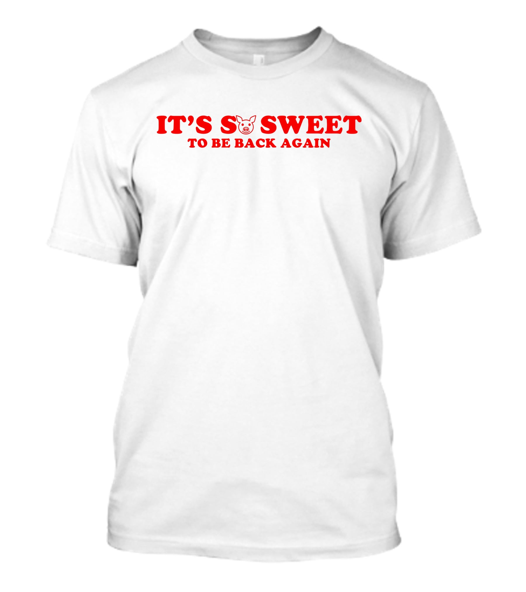 It's So Sweet To Be Back Again Pig Face T-Shirt