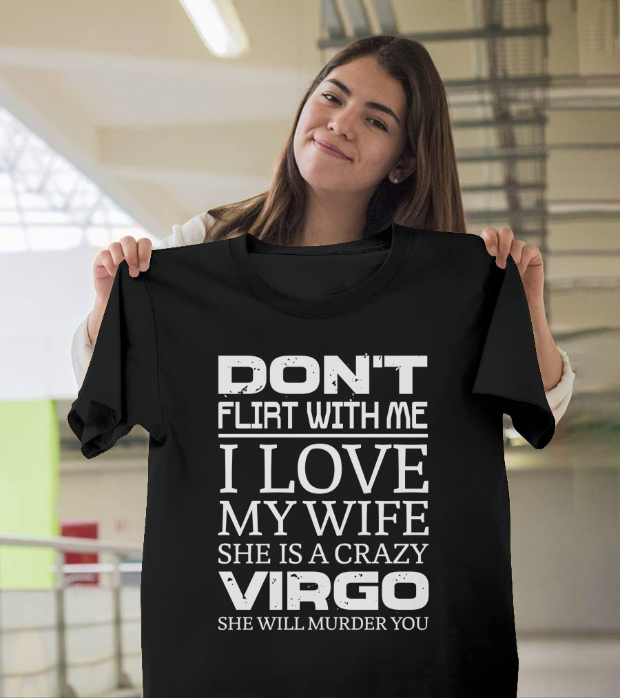 Don't Flirt With Me I Love My Wife Crazy Virgo Warning T-Shirt