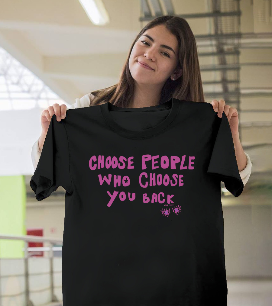 Choose People Who Choose You Back Love Emily Eyelash T-Shirt
