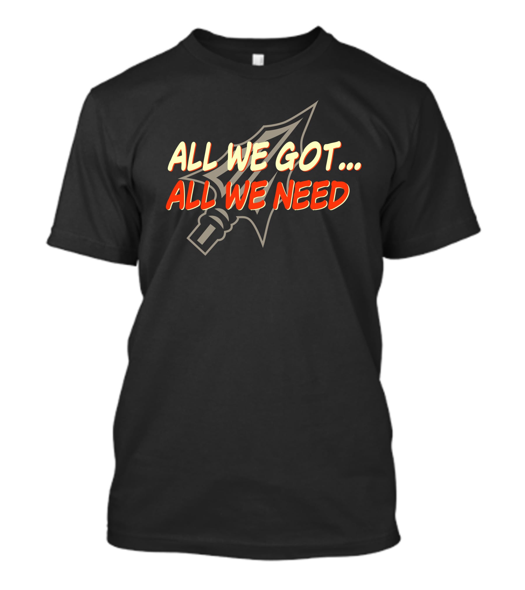 All We Got All We Need Spear T-Shirt